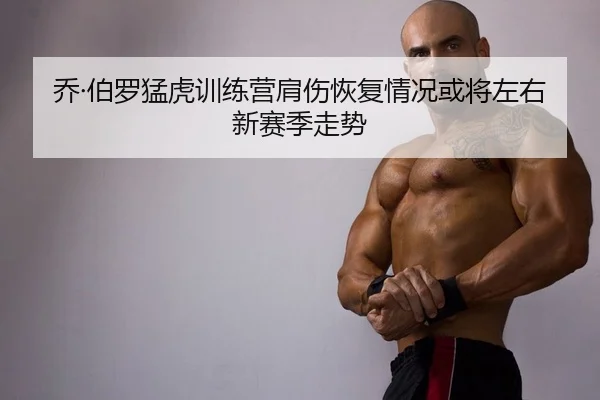 乔·伯罗猛虎训练营肩伤恢复情况或将左右新赛季走势